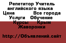 Репетитор/Учитель английского языка › Цена ­ 1 000 - Все города Услуги » Обучение. Курсы   . Крым,Жаворонки